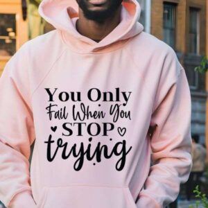 You only fail when you stop trying Hooded Sweatshirt